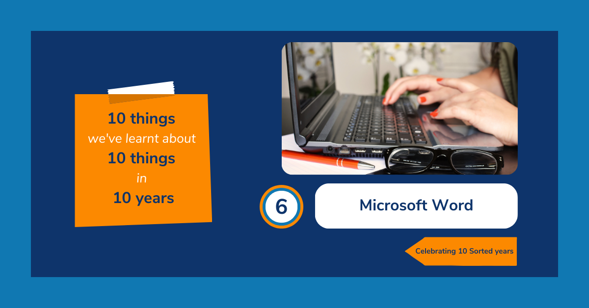 Image reads: "10 things we've learnt about 10 things in 10 years. 6: Microsoft Word. Celebrating 10 Sorted years." The text is accompanied with an image of a pair of hands typing at a laptop.